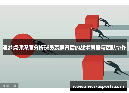 追梦点评深度分析球员表现背后的战术策略与团队协作